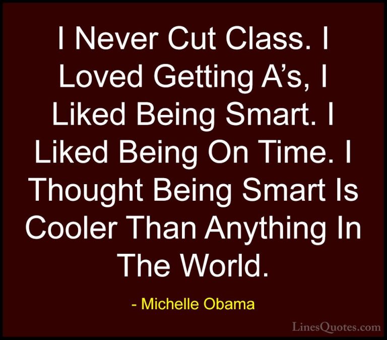 Michelle Obama Quotes (19) - I Never Cut Class. I Loved Getting A... - QuotesI Never Cut Class. I Loved Getting A's, I Liked Being Smart. I Liked Being On Time. I Thought Being Smart Is Cooler Than Anything In The World.