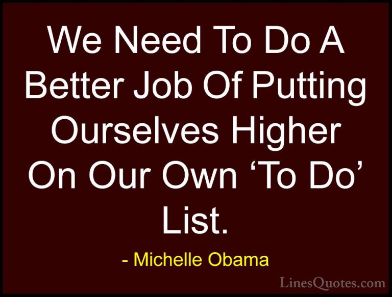 Michelle Obama Quotes (25) - We Need To Do A Better Job Of Puttin... - QuotesWe Need To Do A Better Job Of Putting Ourselves Higher On Our Own 'To Do' List.