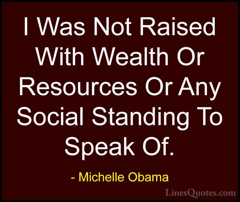 Michelle Obama Quotes (32) - I Was Not Raised With Wealth Or Reso... - QuotesI Was Not Raised With Wealth Or Resources Or Any Social Standing To Speak Of.