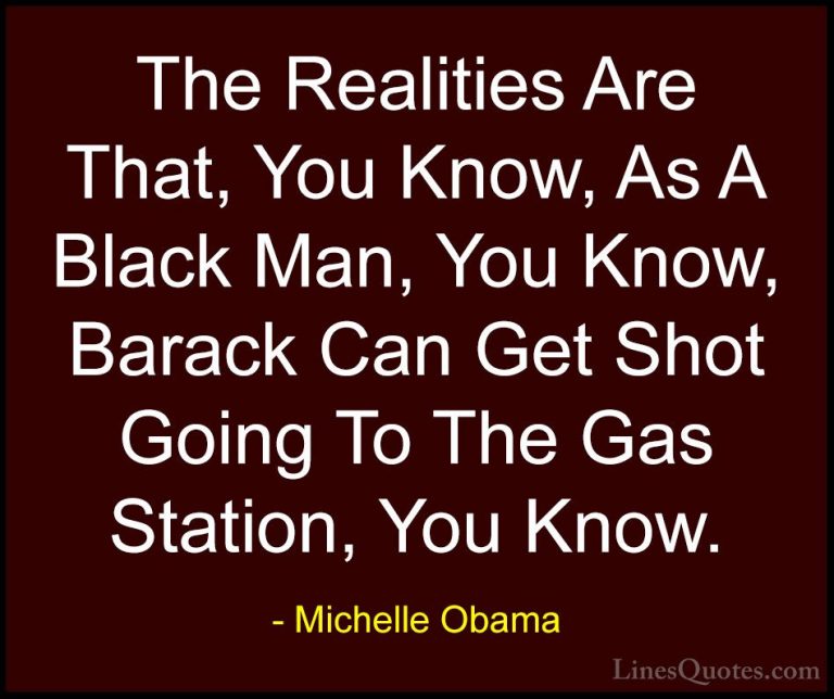 Michelle Obama Quotes (44) - The Realities Are That, You Know, As... - QuotesThe Realities Are That, You Know, As A Black Man, You Know, Barack Can Get Shot Going To The Gas Station, You Know.