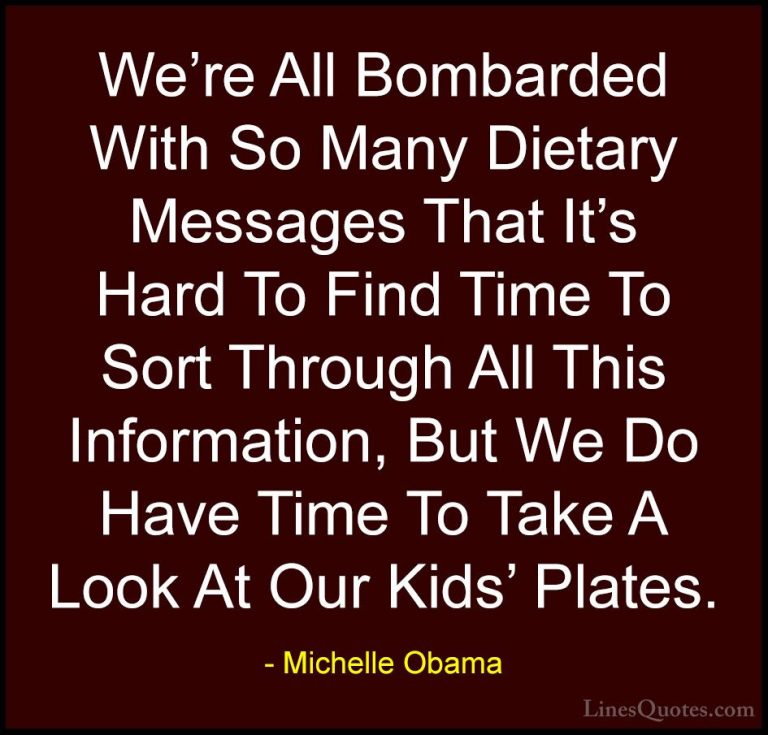 Michelle Obama Quotes (59) - We're All Bombarded With So Many Die... - QuotesWe're All Bombarded With So Many Dietary Messages That It's Hard To Find Time To Sort Through All This Information, But We Do Have Time To Take A Look At Our Kids' Plates.