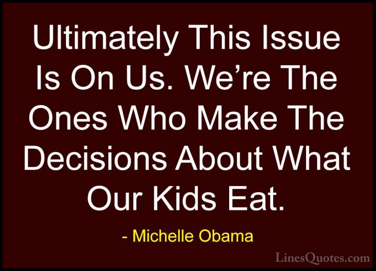 Michelle Obama Quotes (60) - Ultimately This Issue Is On Us. We'r... - QuotesUltimately This Issue Is On Us. We're The Ones Who Make The Decisions About What Our Kids Eat.