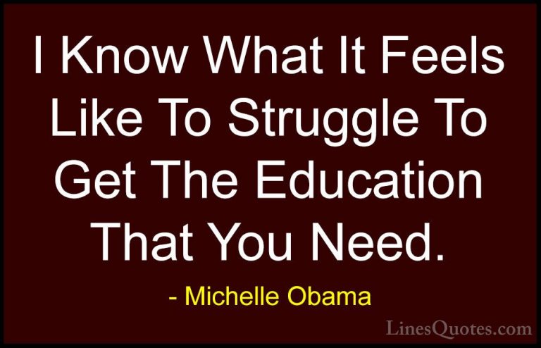 Michelle Obama Quotes (65) - I Know What It Feels Like To Struggl... - QuotesI Know What It Feels Like To Struggle To Get The Education That You Need.