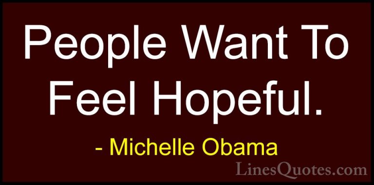 Michelle Obama Quotes (74) - People Want To Feel Hopeful.... - QuotesPeople Want To Feel Hopeful.