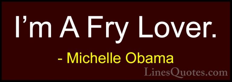 Michelle Obama Quotes (75) - I'm A Fry Lover.... - QuotesI'm A Fry Lover.
