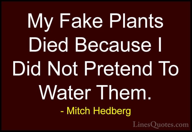 Mitch Hedberg Quotes (1) - My Fake Plants Died Because I Did Not ... - QuotesMy Fake Plants Died Because I Did Not Pretend To Water Them.