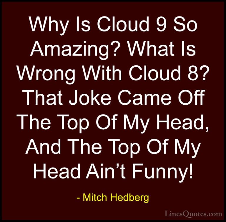 Mitch Hedberg Quotes (12) - Why Is Cloud 9 So Amazing? What Is Wr... - QuotesWhy Is Cloud 9 So Amazing? What Is Wrong With Cloud 8? That Joke Came Off The Top Of My Head, And The Top Of My Head Ain't Funny!