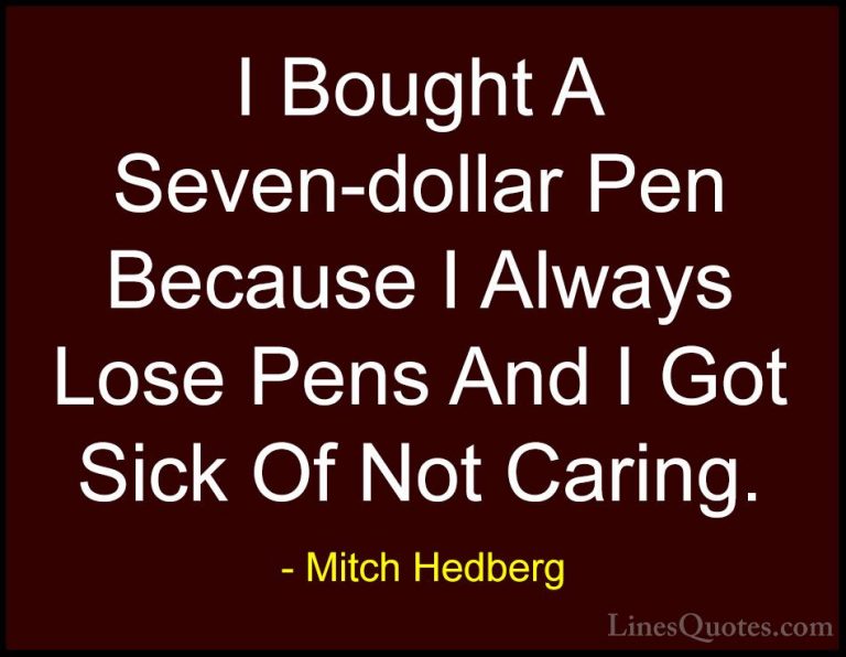Mitch Hedberg Quotes (15) - I Bought A Seven-dollar Pen Because I... - QuotesI Bought A Seven-dollar Pen Because I Always Lose Pens And I Got Sick Of Not Caring.