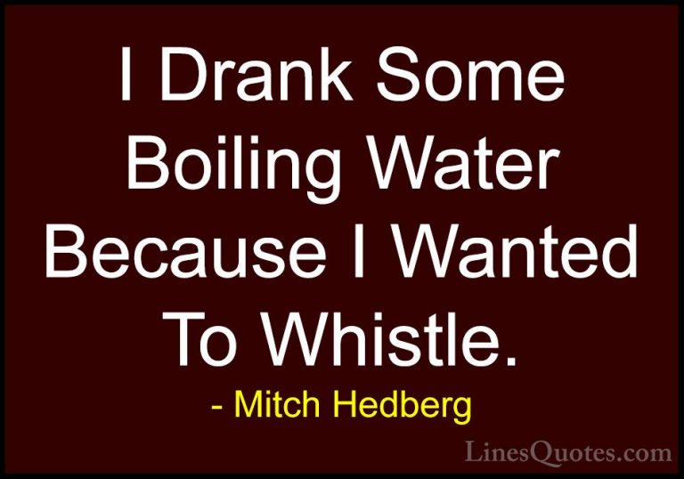 Mitch Hedberg Quotes (17) - I Drank Some Boiling Water Because I ... - QuotesI Drank Some Boiling Water Because I Wanted To Whistle.