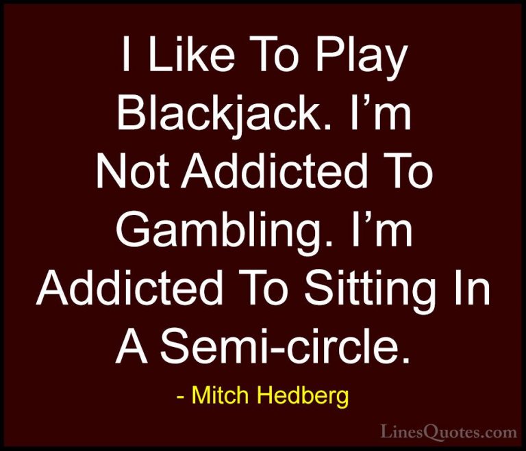 Mitch Hedberg Quotes (18) - I Like To Play Blackjack. I'm Not Add... - QuotesI Like To Play Blackjack. I'm Not Addicted To Gambling. I'm Addicted To Sitting In A Semi-circle.