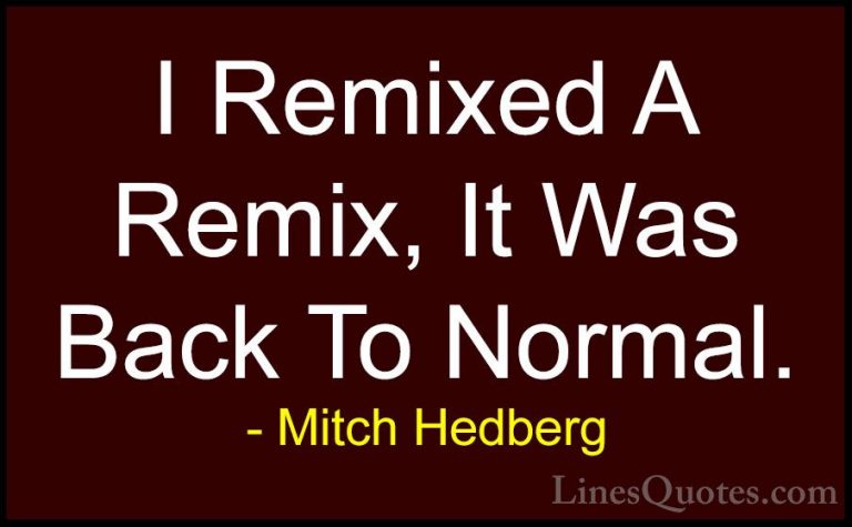 Mitch Hedberg Quotes (20) - I Remixed A Remix, It Was Back To Nor... - QuotesI Remixed A Remix, It Was Back To Normal.