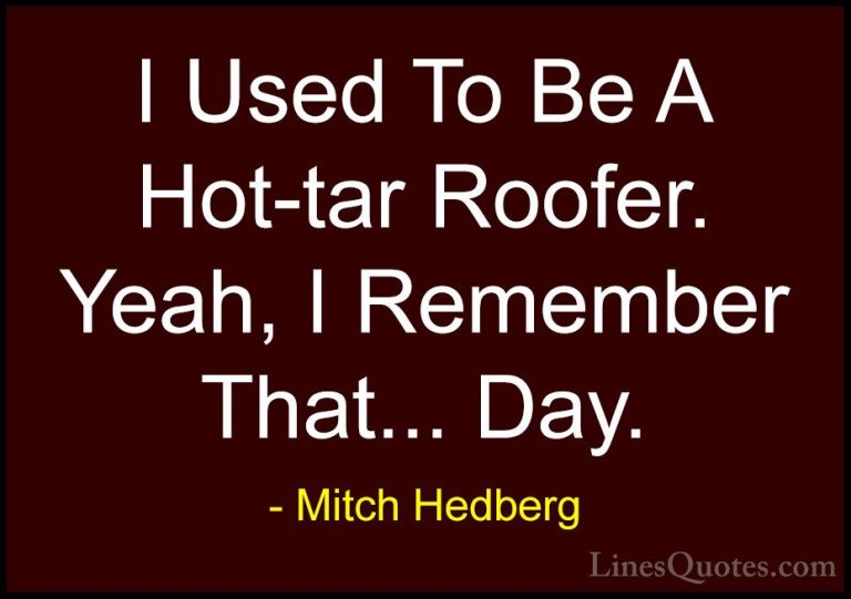Mitch Hedberg Quotes (22) - I Used To Be A Hot-tar Roofer. Yeah, ... - QuotesI Used To Be A Hot-tar Roofer. Yeah, I Remember That... Day.