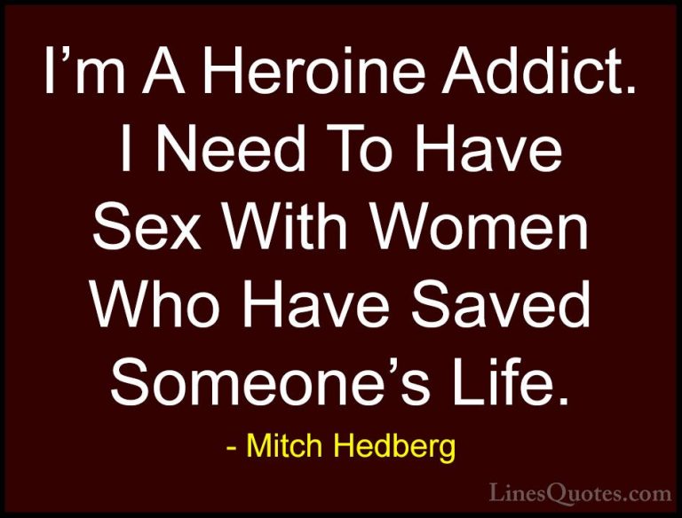 Mitch Hedberg Quotes (24) - I'm A Heroine Addict. I Need To Have ... - QuotesI'm A Heroine Addict. I Need To Have Sex With Women Who Have Saved Someone's Life.