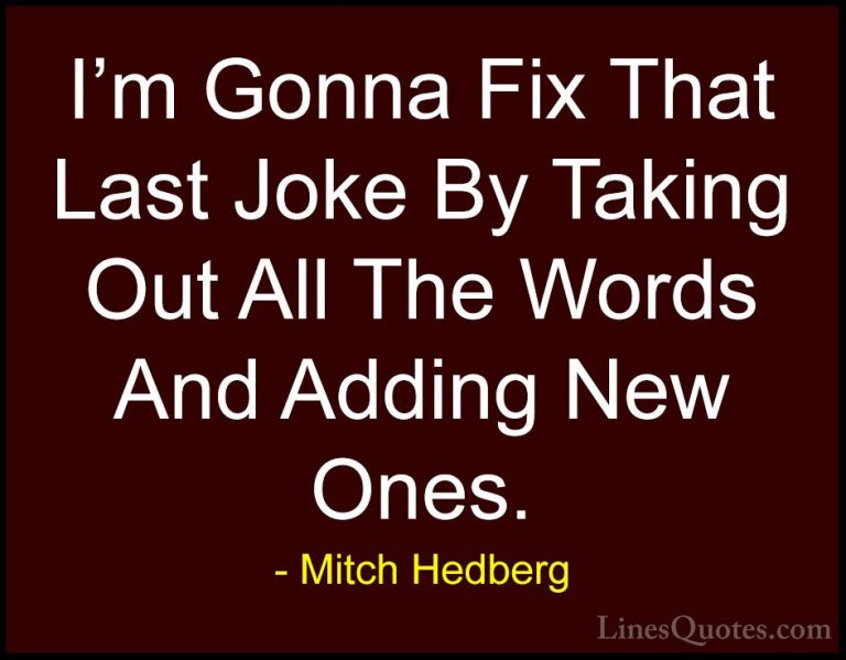 Mitch Hedberg Quotes (25) - I'm Gonna Fix That Last Joke By Takin... - QuotesI'm Gonna Fix That Last Joke By Taking Out All The Words And Adding New Ones.