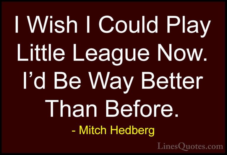Mitch Hedberg Quotes (29) - I Wish I Could Play Little League Now... - QuotesI Wish I Could Play Little League Now. I'd Be Way Better Than Before.