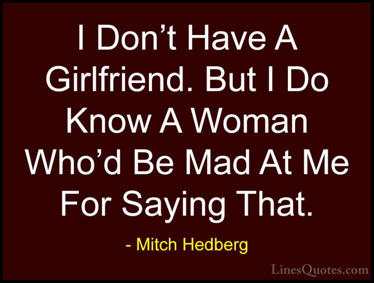 Mitch Hedberg Quotes (34) - I Don't Have A Girlfriend. But I Do K... - QuotesI Don't Have A Girlfriend. But I Do Know A Woman Who'd Be Mad At Me For Saying That.