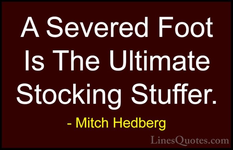 Mitch Hedberg Quotes (36) - A Severed Foot Is The Ultimate Stocki... - QuotesA Severed Foot Is The Ultimate Stocking Stuffer.