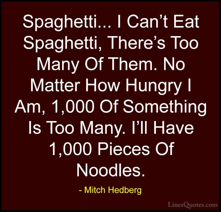 Mitch Hedberg Quotes (42) - Spaghetti... I Can't Eat Spaghetti, T... - QuotesSpaghetti... I Can't Eat Spaghetti, There's Too Many Of Them. No Matter How Hungry I Am, 1,000 Of Something Is Too Many. I'll Have 1,000 Pieces Of Noodles.