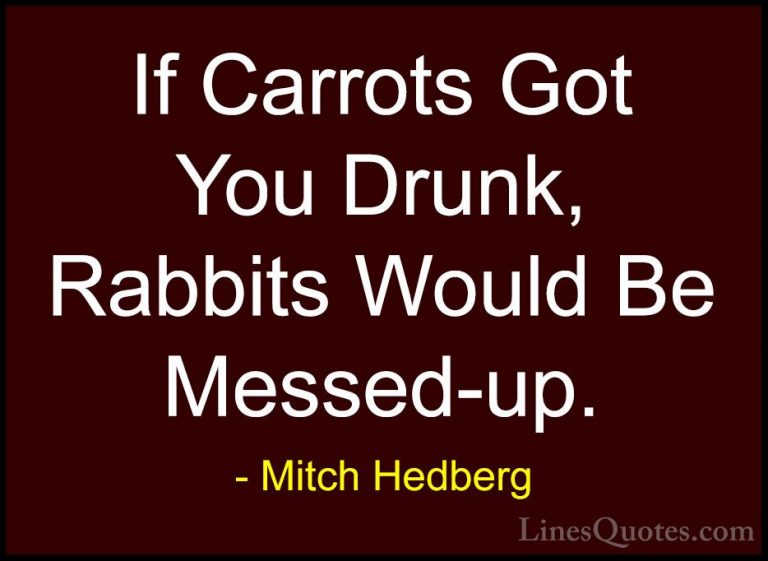 Mitch Hedberg Quotes (43) - If Carrots Got You Drunk, Rabbits Wou... - QuotesIf Carrots Got You Drunk, Rabbits Would Be Messed-up.