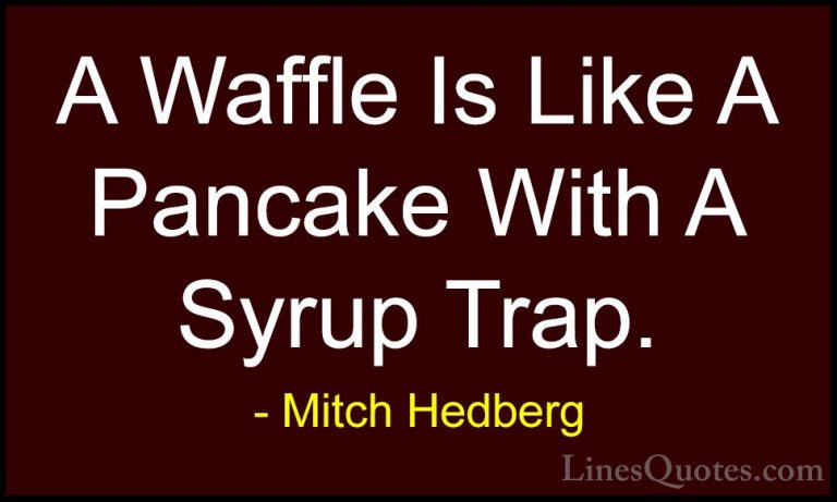 Mitch Hedberg Quotes (44) - A Waffle Is Like A Pancake With A Syr... - QuotesA Waffle Is Like A Pancake With A Syrup Trap.