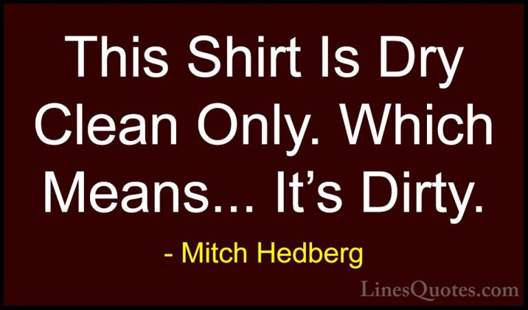 Mitch Hedberg Quotes (45) - This Shirt Is Dry Clean Only. Which M... - QuotesThis Shirt Is Dry Clean Only. Which Means... It's Dirty.