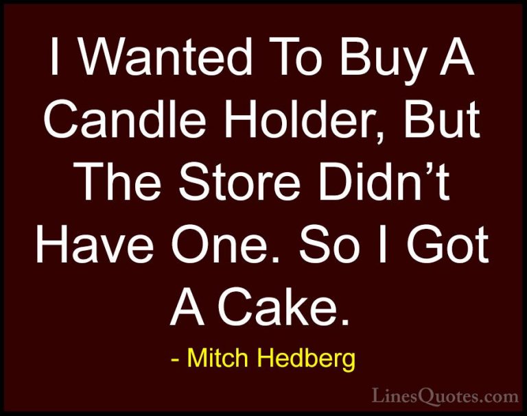 Mitch Hedberg Quotes (53) - I Wanted To Buy A Candle Holder, But ... - QuotesI Wanted To Buy A Candle Holder, But The Store Didn't Have One. So I Got A Cake.