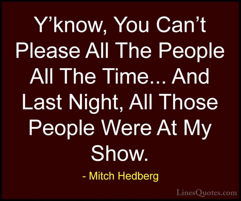 Mitch Hedberg Quotes (58) - Y'know, You Can't Please All The Peop... - QuotesY'know, You Can't Please All The People All The Time... And Last Night, All Those People Were At My Show.