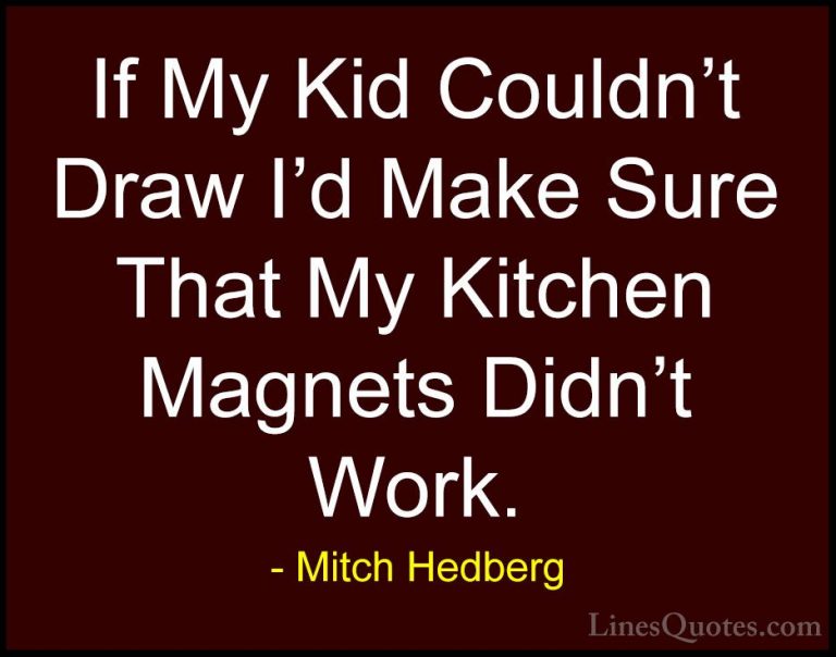 Mitch Hedberg Quotes (59) - If My Kid Couldn't Draw I'd Make Sure... - QuotesIf My Kid Couldn't Draw I'd Make Sure That My Kitchen Magnets Didn't Work.