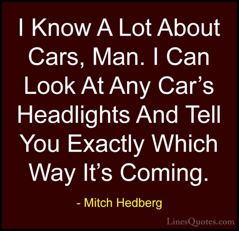 Mitch Hedberg Quotes (7) - I Know A Lot About Cars, Man. I Can Lo... - QuotesI Know A Lot About Cars, Man. I Can Look At Any Car's Headlights And Tell You Exactly Which Way It's Coming.