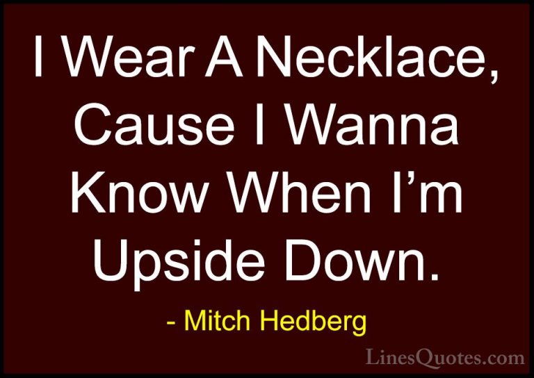 Mitch Hedberg Quotes (8) - I Wear A Necklace, Cause I Wanna Know ... - QuotesI Wear A Necklace, Cause I Wanna Know When I'm Upside Down.