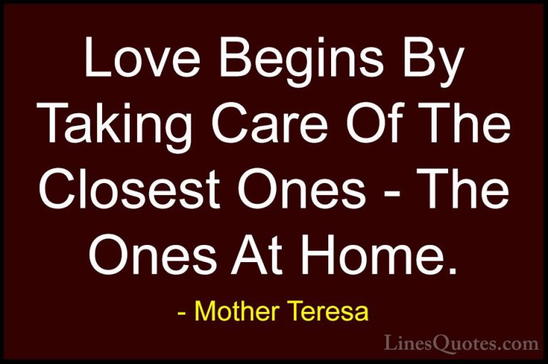 Mother Teresa Quotes (12) - Love Begins By Taking Care Of The Clo... - QuotesLove Begins By Taking Care Of The Closest Ones - The Ones At Home.