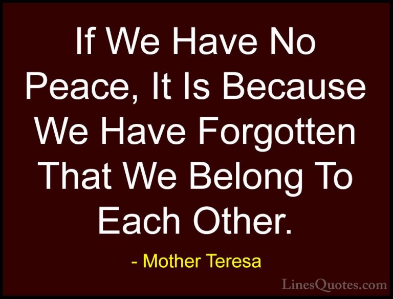 Mother Teresa Quotes (19) - If We Have No Peace, It Is Because We... - QuotesIf We Have No Peace, It Is Because We Have Forgotten That We Belong To Each Other.