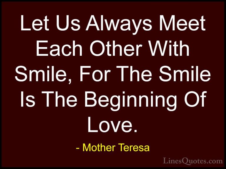 Mother Teresa Quotes (2) - Let Us Always Meet Each Other With Smi... - QuotesLet Us Always Meet Each Other With Smile, For The Smile Is The Beginning Of Love.