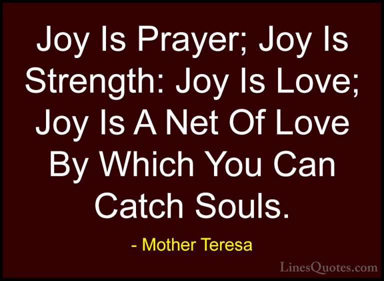 Mother Teresa Quotes (23) - Joy Is Prayer; Joy Is Strength: Joy I... - QuotesJoy Is Prayer; Joy Is Strength: Joy Is Love; Joy Is A Net Of Love By Which You Can Catch Souls.