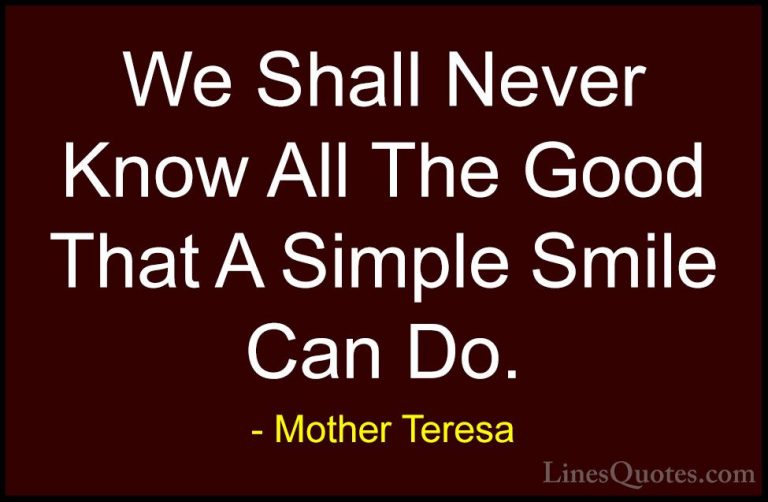 Mother Teresa Quotes (3) - We Shall Never Know All The Good That ... - QuotesWe Shall Never Know All The Good That A Simple Smile Can Do.