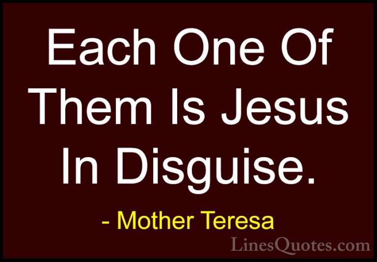 Mother Teresa Quotes (34) - Each One Of Them Is Jesus In Disguise... - QuotesEach One Of Them Is Jesus In Disguise.