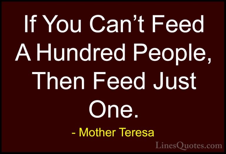 Mother Teresa Quotes (7) - If You Can't Feed A Hundred People, Th... - QuotesIf You Can't Feed A Hundred People, Then Feed Just One.