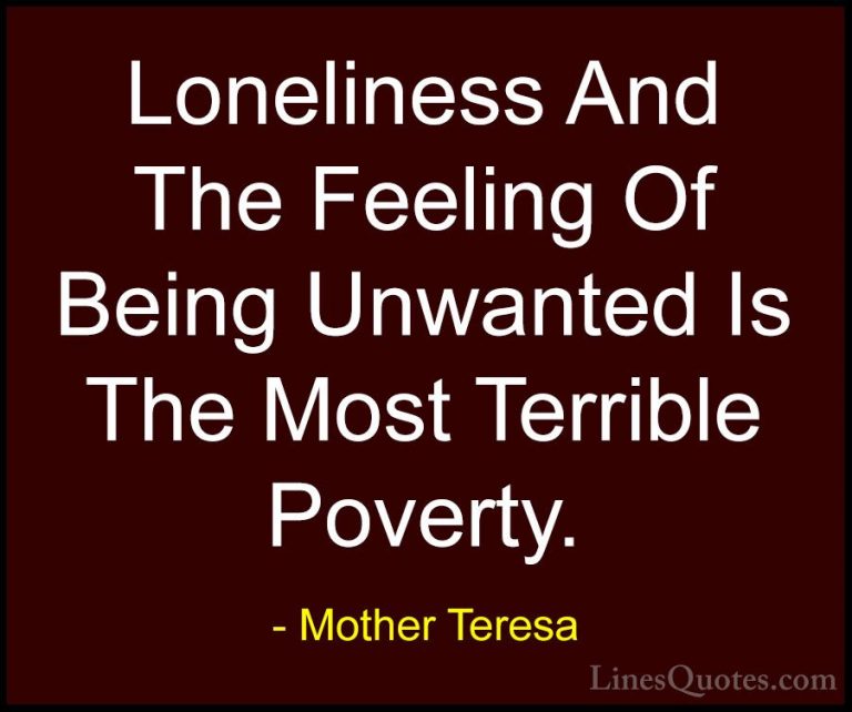 Mother Teresa Quotes (8) - Loneliness And The Feeling Of Being Un... - QuotesLoneliness And The Feeling Of Being Unwanted Is The Most Terrible Poverty.