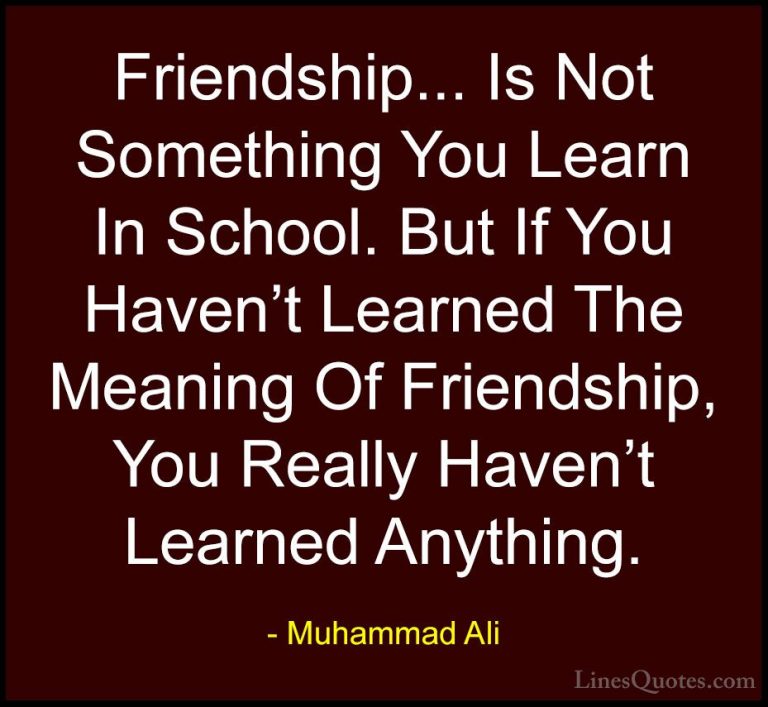 Muhammad Ali Quotes (1) - Friendship... Is Not Something You Lear... - QuotesFriendship... Is Not Something You Learn In School. But If You Haven't Learned The Meaning Of Friendship, You Really Haven't Learned Anything.