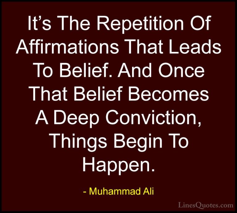 Muhammad Ali Quotes (10) - It's The Repetition Of Affirmations Th... - QuotesIt's The Repetition Of Affirmations That Leads To Belief. And Once That Belief Becomes A Deep Conviction, Things Begin To Happen.
