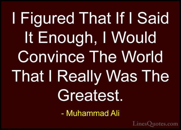 Muhammad Ali Quotes (101) - I Figured That If I Said It Enough, I... - QuotesI Figured That If I Said It Enough, I Would Convince The World That I Really Was The Greatest.