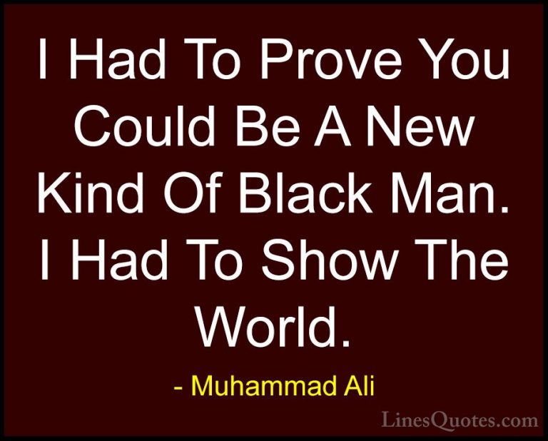 Muhammad Ali Quotes (103) - I Had To Prove You Could Be A New Kin... - QuotesI Had To Prove You Could Be A New Kind Of Black Man. I Had To Show The World.