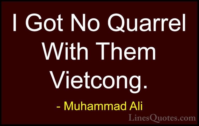 Muhammad Ali Quotes (108) - I Got No Quarrel With Them Vietcong.... - QuotesI Got No Quarrel With Them Vietcong.