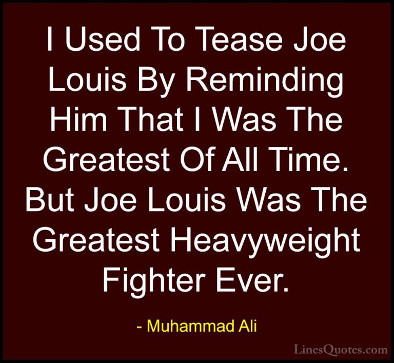 Muhammad Ali Quotes (109) - I Used To Tease Joe Louis By Remindin... - QuotesI Used To Tease Joe Louis By Reminding Him That I Was The Greatest Of All Time. But Joe Louis Was The Greatest Heavyweight Fighter Ever.