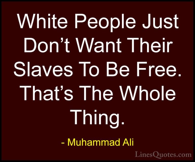 Muhammad Ali Quotes (114) - White People Just Don't Want Their Sl... - QuotesWhite People Just Don't Want Their Slaves To Be Free. That's The Whole Thing.