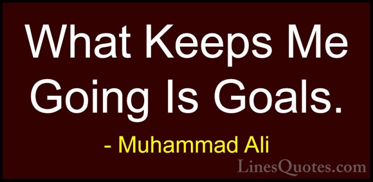 Muhammad Ali Quotes (14) - What Keeps Me Going Is Goals.... - QuotesWhat Keeps Me Going Is Goals.