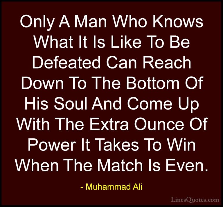 Muhammad Ali Quotes (18) - Only A Man Who Knows What It Is Like T... - QuotesOnly A Man Who Knows What It Is Like To Be Defeated Can Reach Down To The Bottom Of His Soul And Come Up With The Extra Ounce Of Power It Takes To Win When The Match Is Even.