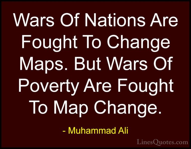 Muhammad Ali Quotes (19) - Wars Of Nations Are Fought To Change M... - QuotesWars Of Nations Are Fought To Change Maps. But Wars Of Poverty Are Fought To Map Change.