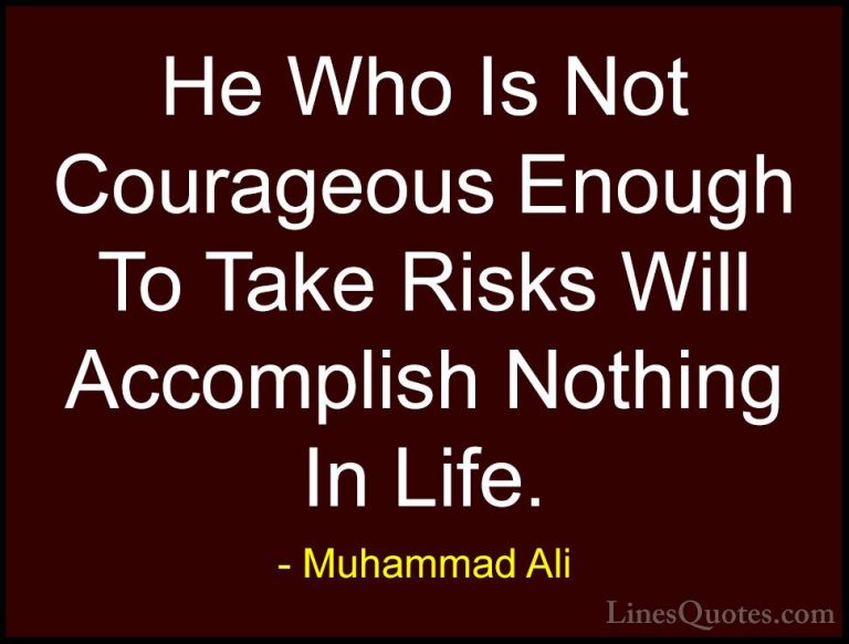 Muhammad Ali Quotes (2) - He Who Is Not Courageous Enough To Take... - QuotesHe Who Is Not Courageous Enough To Take Risks Will Accomplish Nothing In Life.