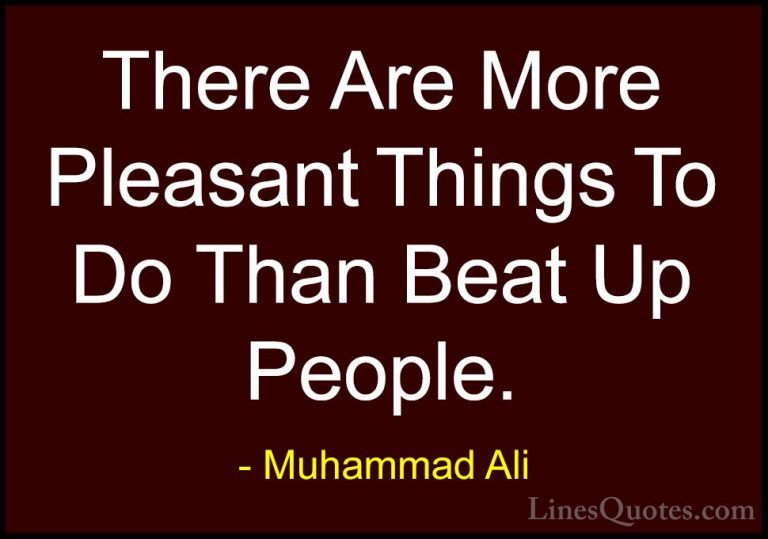 Muhammad Ali Quotes (25) - There Are More Pleasant Things To Do T... - QuotesThere Are More Pleasant Things To Do Than Beat Up People.